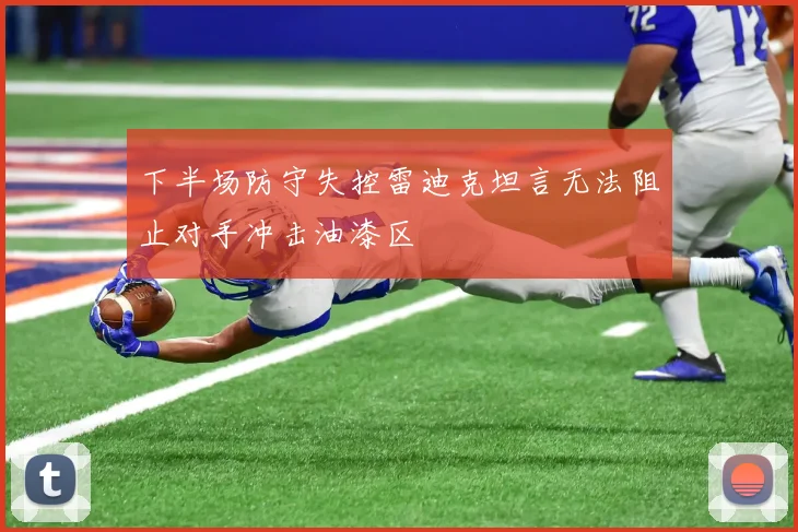 下半场防守失控雷迪克坦言无法阻止对手冲击油漆区