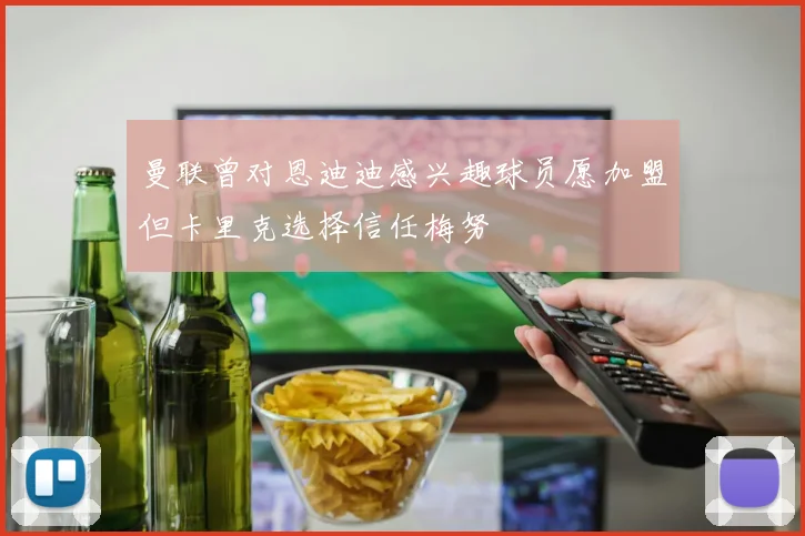 曼联曾对恩迪迪感兴趣球员愿加盟但卡里克选择信任梅努
