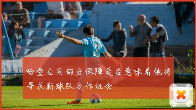 哈登合同部分保障是否意味着他将寻求新球队合作机会