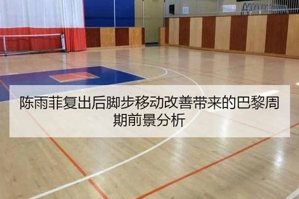 陈雨菲复出后脚步移动改善带来的巴黎周期前景分析